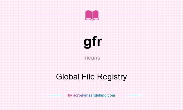 What does gfr mean? It stands for Global File Registry