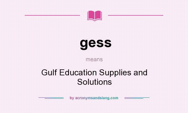 What does gess mean? It stands for Gulf Education Supplies and Solutions
