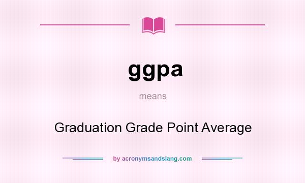 What does ggpa mean? It stands for Graduation Grade Point Average