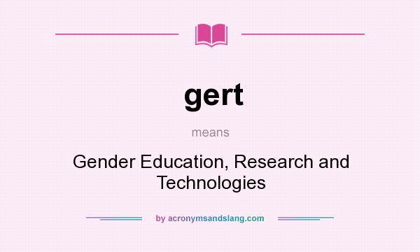 What does gert mean? It stands for Gender Education, Research and Technologies