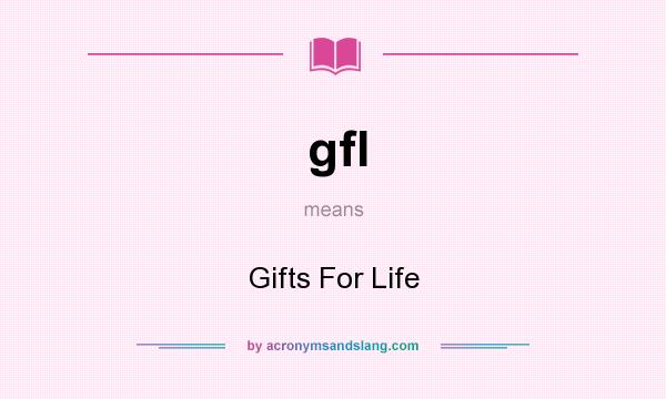 What does gfl mean? It stands for Gifts For Life