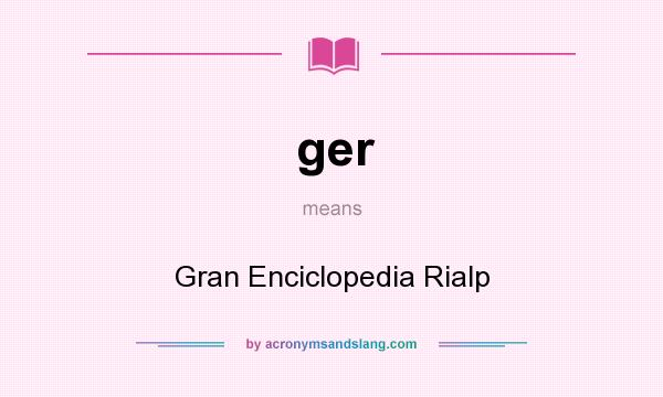 What does ger mean? It stands for Gran Enciclopedia Rialp