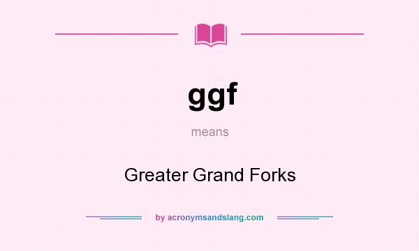 What does ggf mean? It stands for Greater Grand Forks
