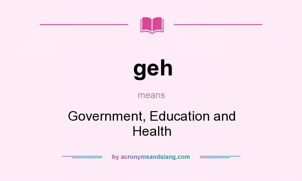 What does geh mean? It stands for Government, Education and Health