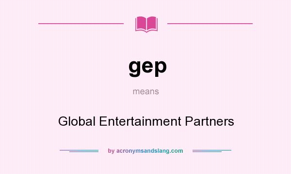What does gep mean? It stands for Global Entertainment Partners