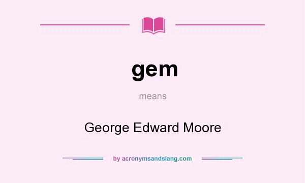 What does gem mean? It stands for George Edward Moore