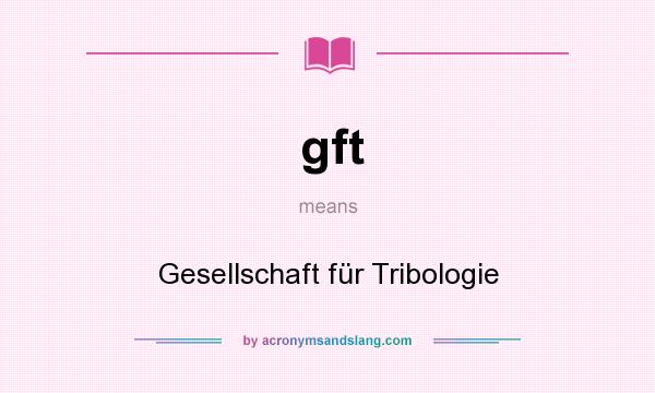 What does gft mean? It stands for Gesellschaft für Tribologie