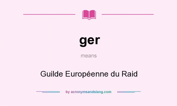 What does ger mean? It stands for Guilde Européenne du Raid