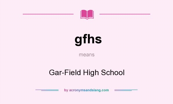 What does gfhs mean? It stands for Gar-Field High School