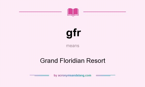 What does gfr mean? It stands for Grand Floridian Resort