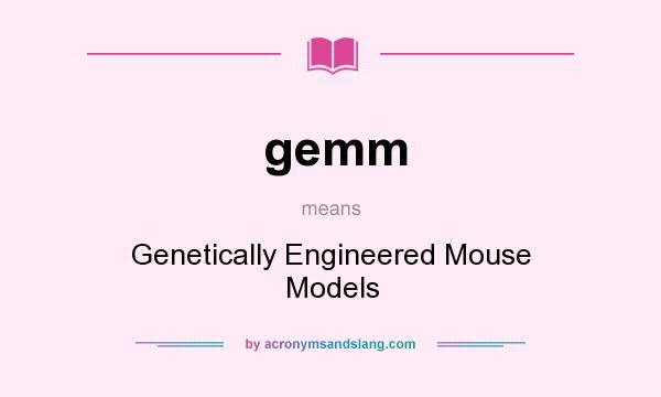 What does gemm mean? It stands for Genetically Engineered Mouse Models