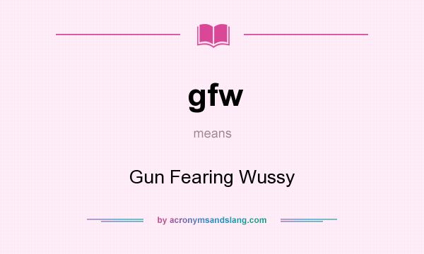 What does gfw mean? It stands for Gun Fearing Wussy
