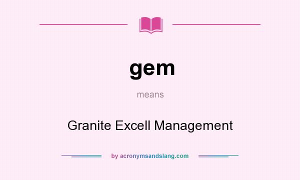 What does gem mean? It stands for Granite Excell Management