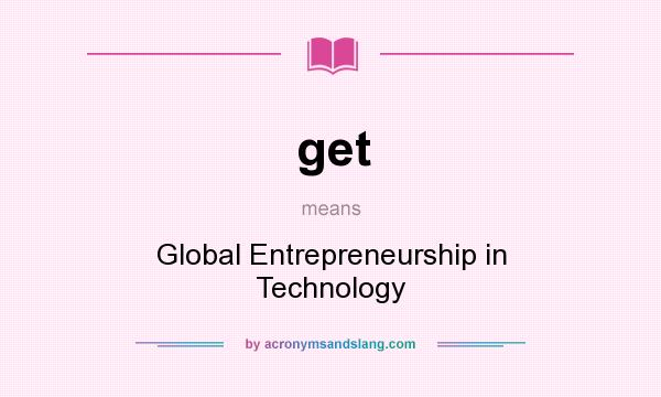 What does get mean? It stands for Global Entrepreneurship in Technology