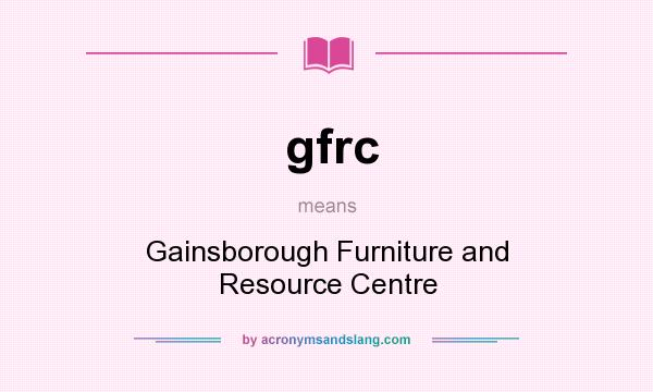 What does gfrc mean? It stands for Gainsborough Furniture and Resource Centre