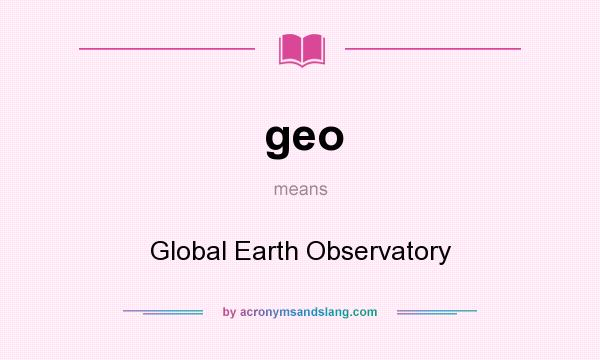 What does geo mean? It stands for Global Earth Observatory