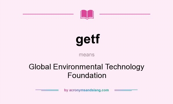 What does getf mean? It stands for Global Environmental Technology Foundation