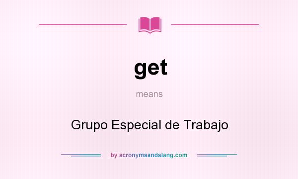 What does get mean? It stands for Grupo Especial de Trabajo