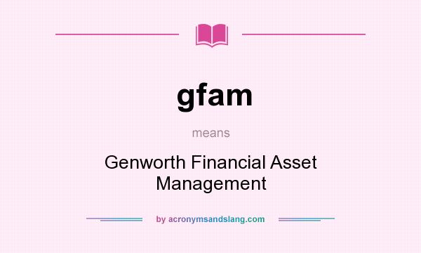 What does gfam mean? It stands for Genworth Financial Asset Management