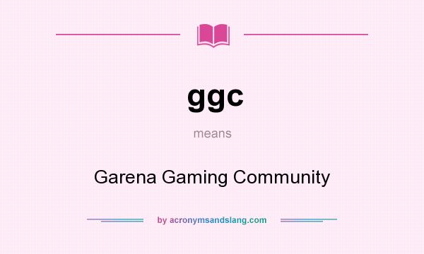 What does ggc mean? It stands for Garena Gaming Community