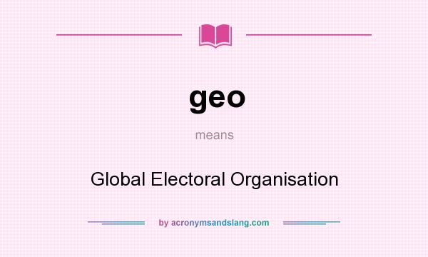 What does geo mean? It stands for Global Electoral Organisation