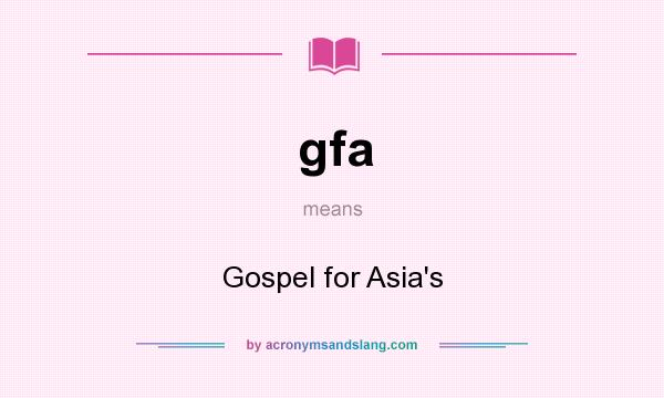 What does gfa mean? It stands for Gospel for Asia`s