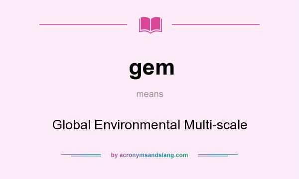 What does gem mean? It stands for Global Environmental Multi-scale