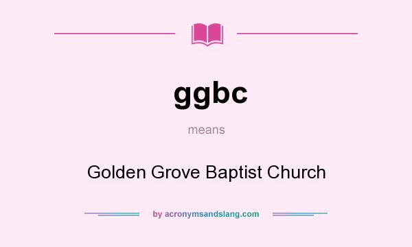 What does ggbc mean? It stands for Golden Grove Baptist Church