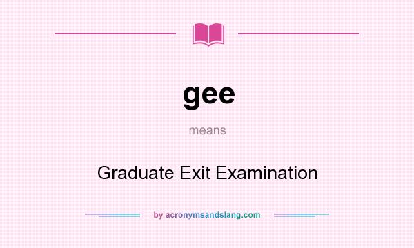 What does gee mean? It stands for Graduate Exit Examination