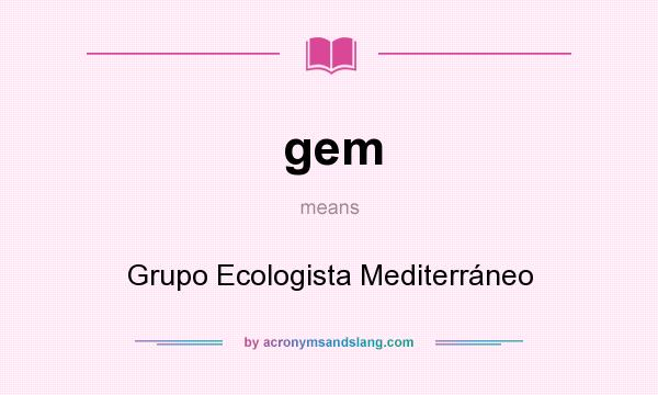 What does gem mean? It stands for Grupo Ecologista Mediterráneo