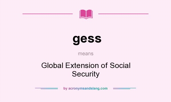 What does gess mean? It stands for Global Extension of Social Security