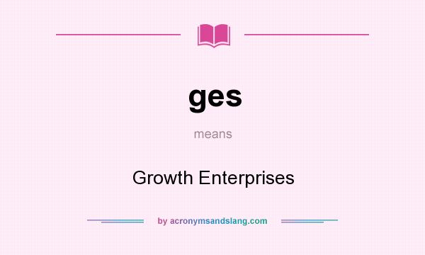 What does ges mean? It stands for Growth Enterprises