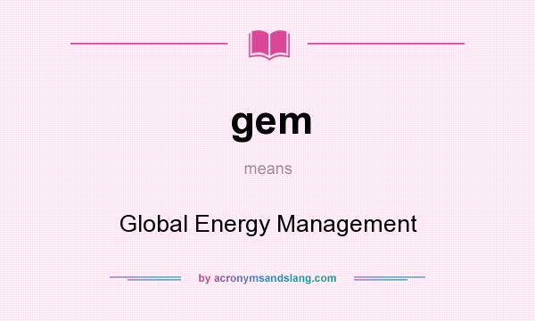 What does gem mean? It stands for Global Energy Management