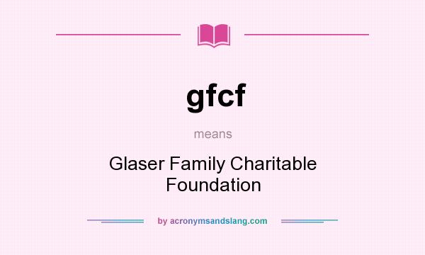 What does gfcf mean? It stands for Glaser Family Charitable Foundation