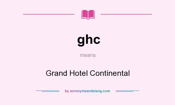 What does ghc mean? It stands for Grand Hotel Continental