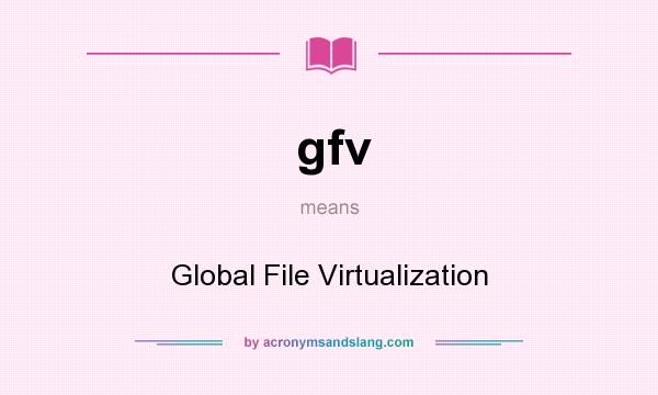 What does gfv mean? It stands for Global File Virtualization