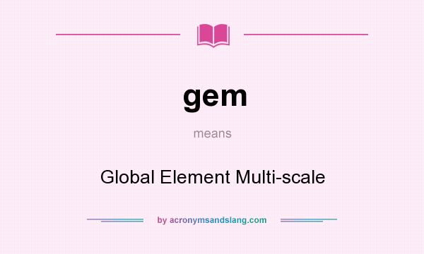 What does gem mean? It stands for Global Element Multi-scale