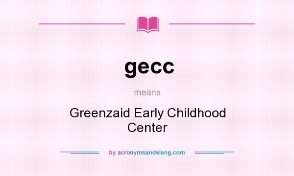 What does gecc mean? It stands for Greenzaid Early Childhood Center