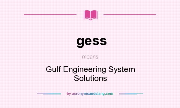 What does gess mean? It stands for Gulf Engineering System Solutions