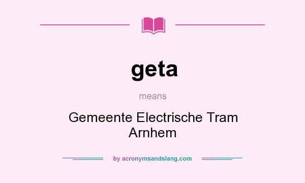 What does geta mean? It stands for Gemeente Electrische Tram Arnhem
