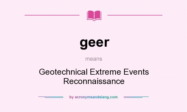 What does geer mean? It stands for Geotechnical Extreme Events Reconnaissance