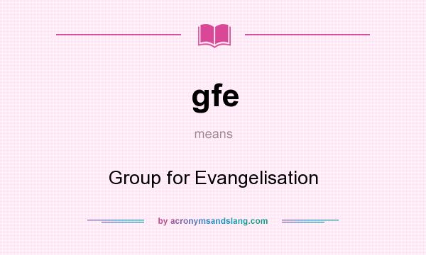 What does gfe mean? It stands for Group for Evangelisation