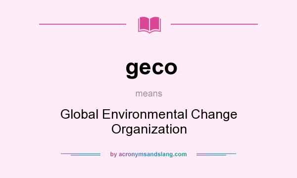 What does geco mean? It stands for Global Environmental Change Organization