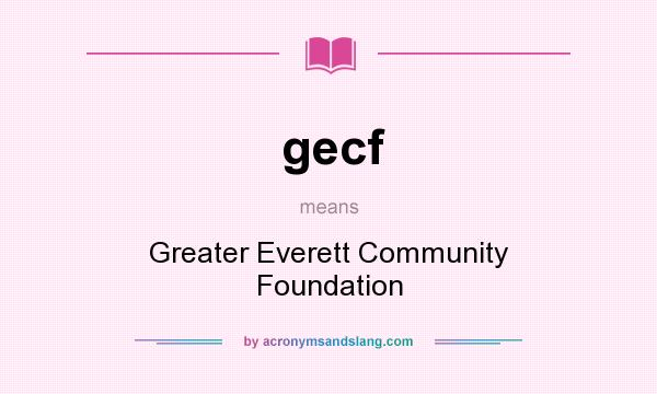 What does gecf mean? It stands for Greater Everett Community Foundation
