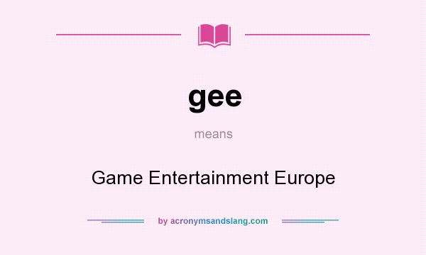 What does gee mean? It stands for Game Entertainment Europe