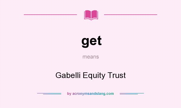 What does get mean? It stands for Gabelli Equity Trust