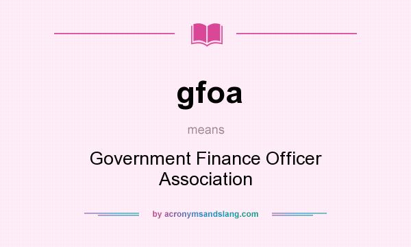 What does gfoa mean? It stands for Government Finance Officer Association