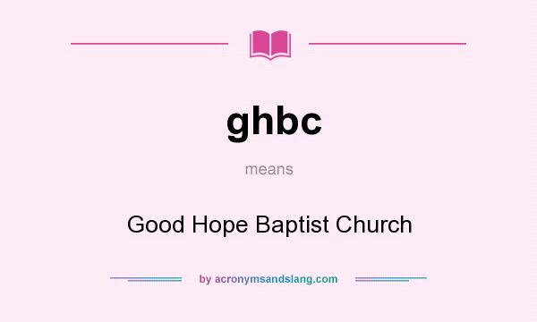 What does ghbc mean? It stands for Good Hope Baptist Church
