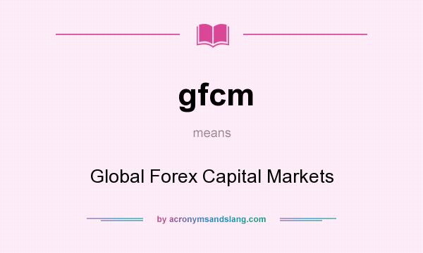 What does gfcm mean? It stands for Global Forex Capital Markets