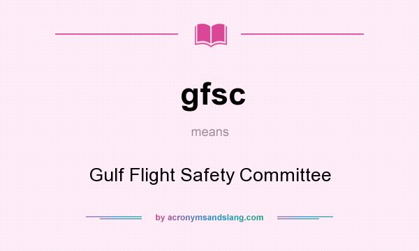 What does gfsc mean? It stands for Gulf Flight Safety Committee